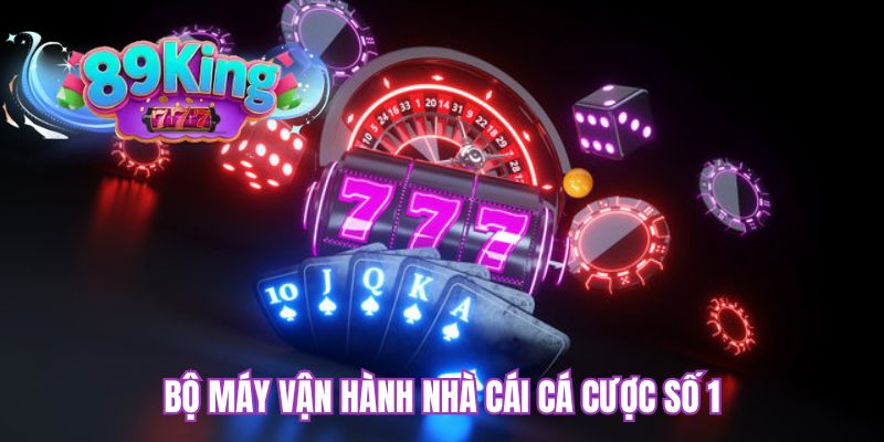 Bộ máy vận hành nhà cái cá cược số 1
