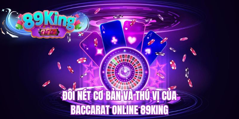 Đôi nét cơ bản và thú vị của Baccarat Online 89KING
