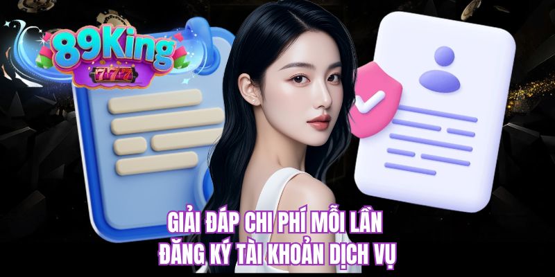 Giải đáp chi phí mỗi lần đăng ký tài khoản dịch vụ