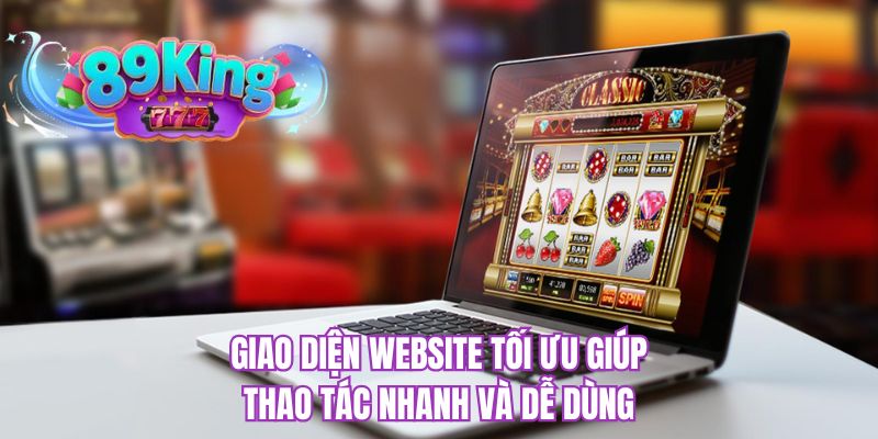 Giao diện website tối ưu giúp thao tác nhanh và dễ dùng