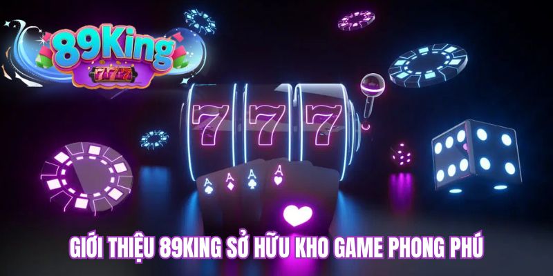 Giới thiệu 89KING sở hữu kho game phong phú