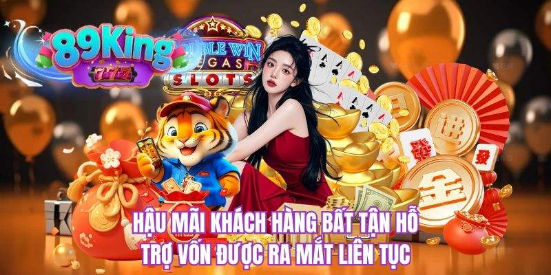 Hậu mãi khách hàng bất tận hỗ trợ vốn được ra mắt liên tục