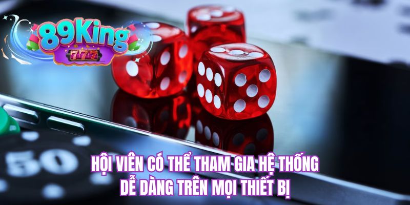 Hội viên có thể tham gia hệ thống dễ dàng trên mọi thiết bị