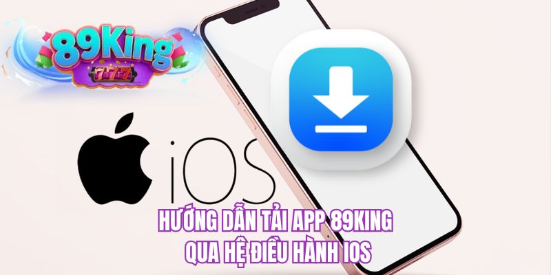 Hướng dẫn tải app 89KING qua hệ điều hành iOS 