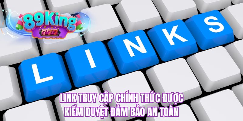 Link truy cập chính thức được kiểm duyệt đảm bảo an toàn