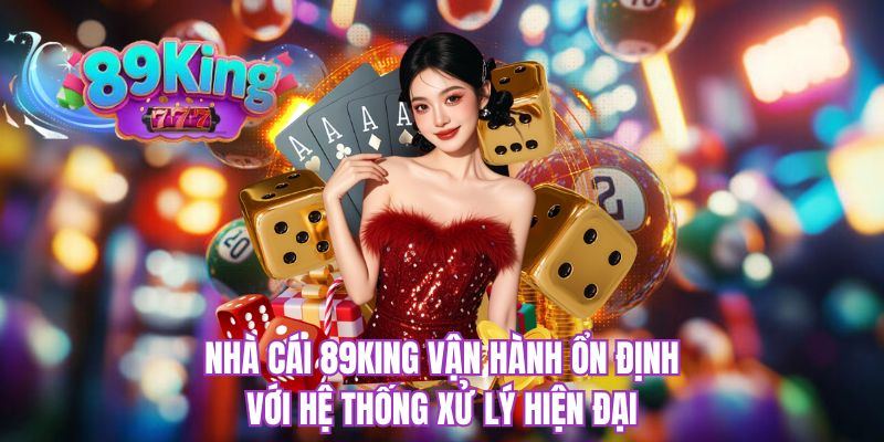 Nhà cái 89KING vận hành ổn định với hệ thống xử lý hiện đại