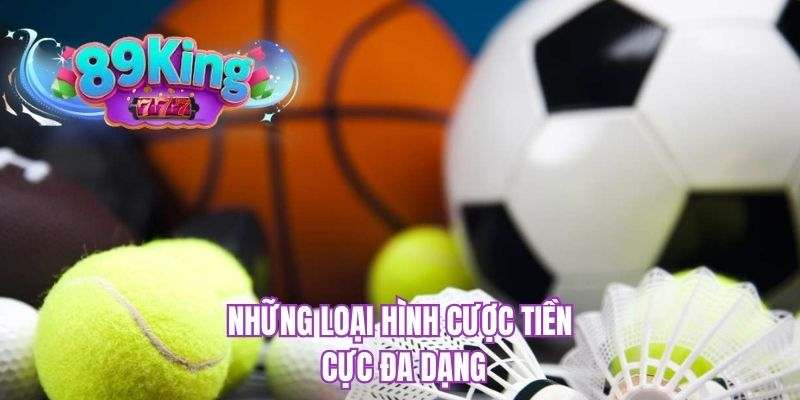 Những loại hình cược tiền cực đa dạng