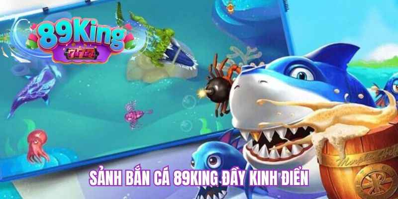 Sảnh bắn cá 89KING đầy kinh điển