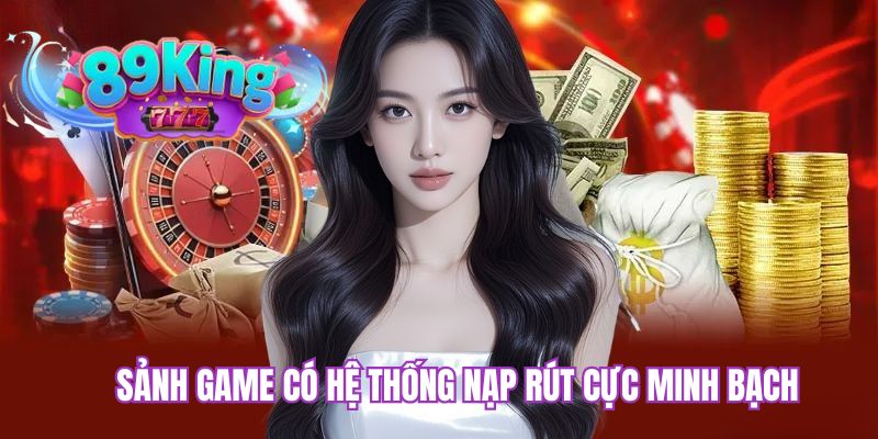 Sảnh game có hệ thống nạp rút cực minh bạch