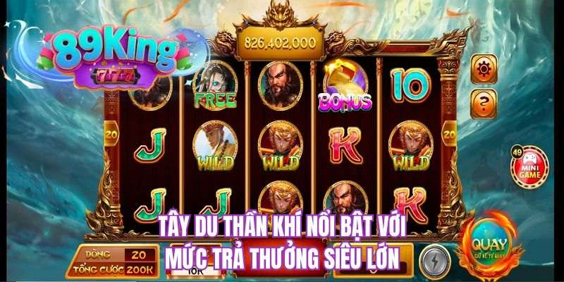 Tây Du Thần Khí nổi bật với mức trả thưởng siêu lớn