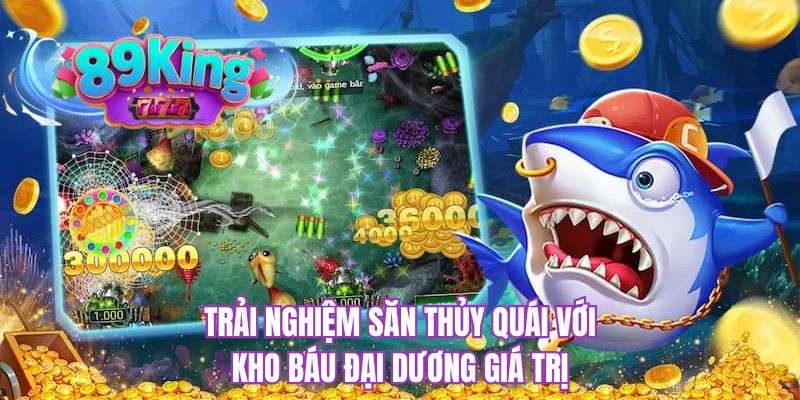 Trải nghiệm săn thủy quái với kho báu đại dương giá trị